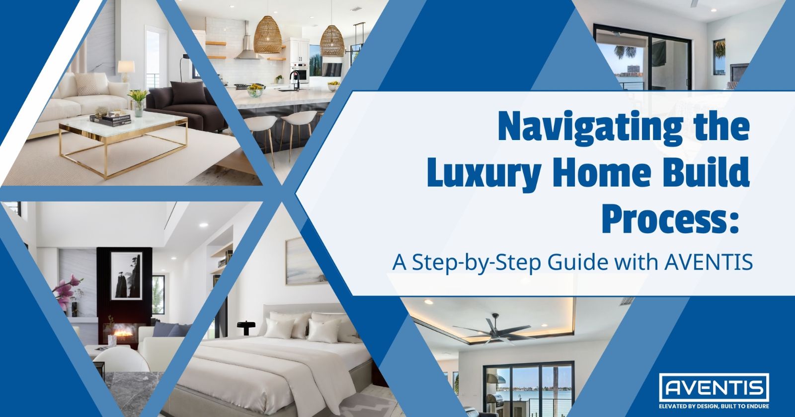 Navigating the Luxury Home Build Process: A Step-by-Step Guide with AVENTIS